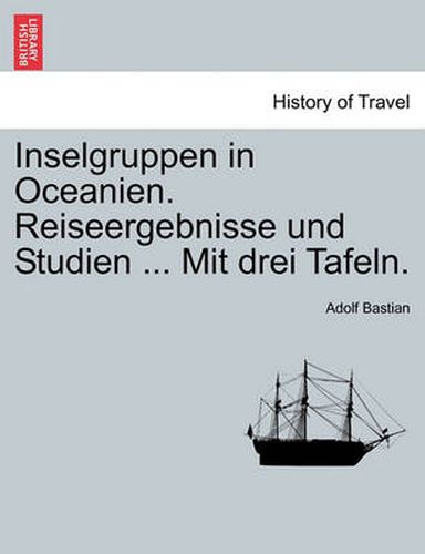 Cover image for Inselgruppen in Oceanien. Reiseergebnisse Und Studien ... Mit Drei Tafeln.