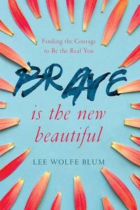 Cover image for Brave Is the New Beautiful: Finding the Courage to Be the Real You