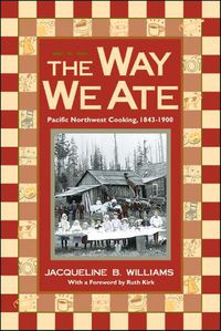 Cover image for The Way We Ate: Pacific Northwest Cooking, 1843-1900
