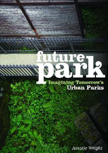 Cover image for Future Park: Imagining Tomorrow's Urban Parks