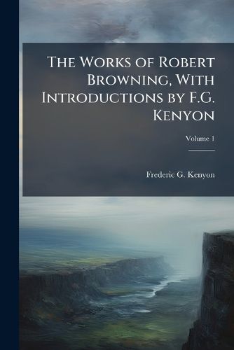 Cover image for The Works of Robert Browning, with Introductions by F.G. Kenyon