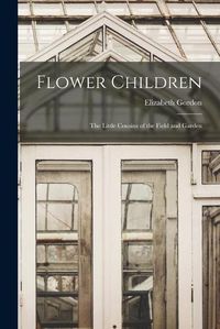 Cover image for Flower Children; the Little Cousins of the Field and Garden