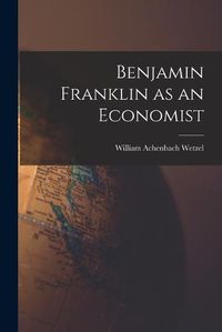 Cover image for Benjamin Franklin as an Economist