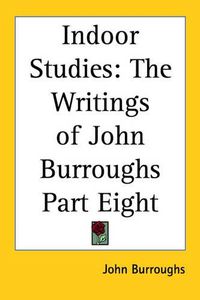 Cover image for Indoor Studies: The Writings of John Burroughs Part Eight