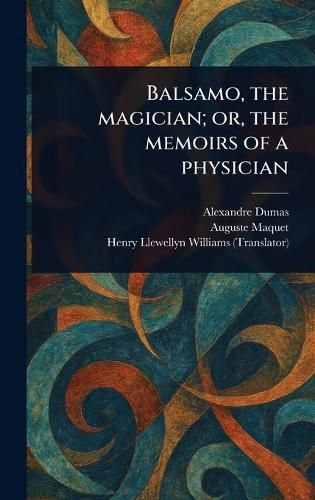 Cover image for Balsamo, the Magician; or, the Memoirs of a Physician