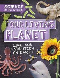 Cover image for Science is Everywhere: Our Living Planet: Life and evolution on Earth