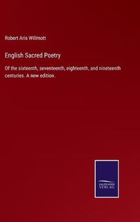 Cover image for English Sacred Poetry: Of the sixteenth, seventeenth, eighteenth, and nineteenth centuries. A new edition.