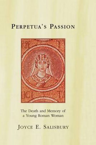 Cover image for Perpetua's Passion: The Death and Memory of a Young Roman Woman