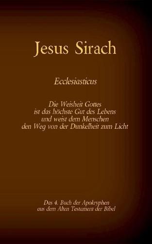 Das Buch Jesus Sirach, Ecclesiasticus, das 4. Buch der Apokryphen aus der Bibel: Die Weisheit Gottes ist das hoechste Gut des Lebens und weist dem Menschen den Weg von der Dunkelheit zum Licht