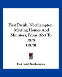 Cover image for First Parish, Northampton: Meeting Houses and Ministers, from 1653 to 1878 (1878)