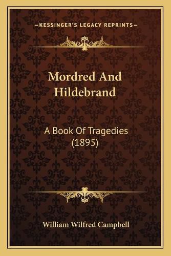 Cover image for Mordred and Hildebrand: A Book of Tragedies (1895)