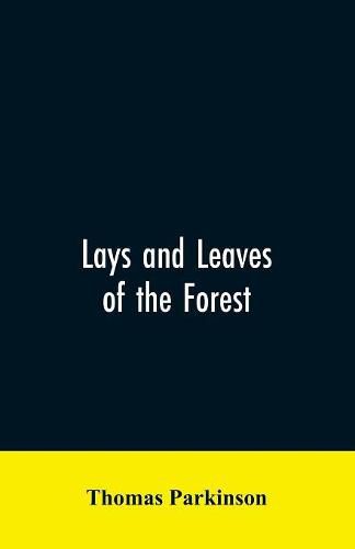 Lays and leaves of the forest; a collection of poems, and historical, genealogical & biographical essays and sketches, relating chiefly to men and things connected with the royal forest of Knaresborough