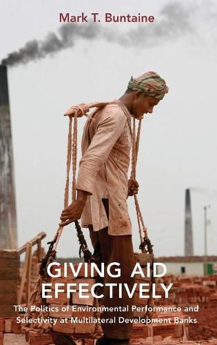 Cover image for Giving Aid Effectively: The Politics of Environmental Performance and Selectivity at Multilateral Development Banks