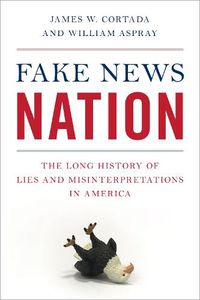 Cover image for Fake News Nation: The Long History of Lies and Misinterpretations in America