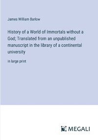 Cover image for History of a World of Immortals without a God; Translated from an unpublished manuscript in the library of a continental university