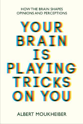 Cover image for Your Brain Is Playing Tricks On You: How the Brain Shapes Opinions and Perceptions