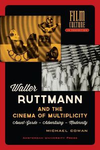 Cover image for Walter Ruttmann and the Cinema of Multiplicity: Avant-Garde Film - Advertising - Modernity