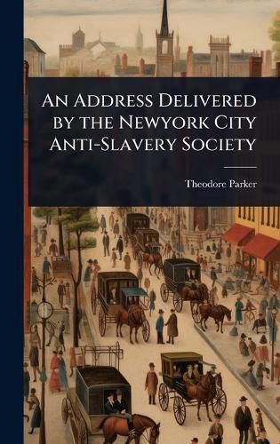 Cover image for An Address Delivered by the Newyork City Anti-Slavery Society