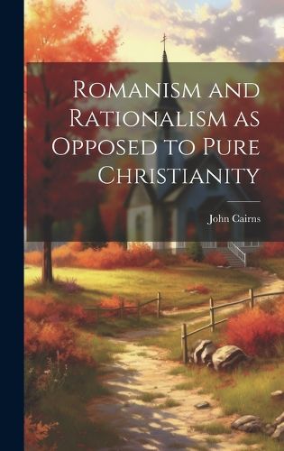 Cover image for Romanism and Rationalism as Opposed to Pure Christianity