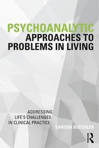 Cover image for Psychoanalytic Approaches to Problems in Living: Addressing Life's Challenges in Clinical Practice