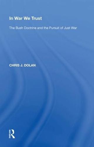 In War We Trust: The Bush Doctrine and the Pursuit of Just War