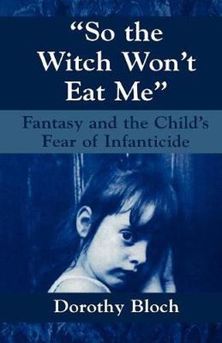 Cover image for So the Witch Won't Eat Me: Fantasy and the Child's Fear of Infanticide