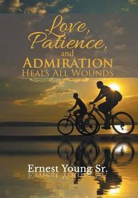 Cover image for Love, Patience, and Admiration Heals All Wounds