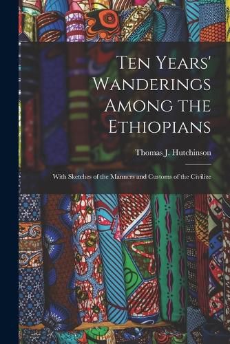 Cover image for Ten Years' Wanderings Among the Ethiopians; With Sketches of the Manners and Customs of the Civilize