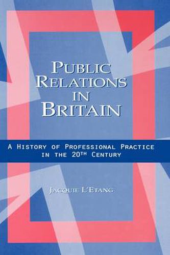 Cover image for Public Relations in Britain: A History of Professional Practice in the Twentieth Century