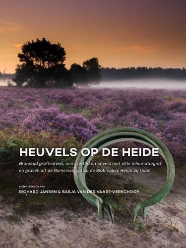 Cover image for Heuvels Op de Heide: Bronstijd Grafheuvels, Een Ijzertijd Urnenveld Met Elite Inhumatiegraf En Graven Uit de Romeinse Tijd Op de Slabroekse Heide Bij Uden