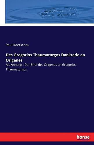 Cover image for Des Gregorios Thaumaturgos Dankrede an Origenes: Als Anhang: Der Brief des Origenes an Gregorios Thaumaturgos