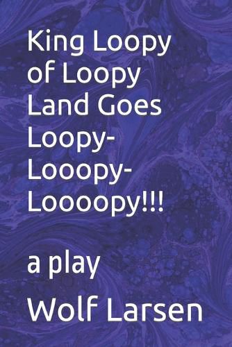 Cover image for King Loopy of Loopy Land Goes Loopy-Looopy-Loooopy!!!