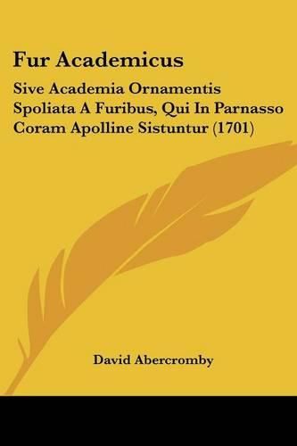 Cover image for Fur Academicus: Sive Academia Ornamentis Spoliata a Furibus, Qui in Parnasso Coram Apolline Sistuntur (1701)