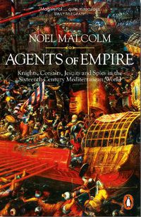 Cover image for Agents of Empire: Knights, Corsairs, Jesuits and Spies in the Sixteenth-Century Mediterranean World