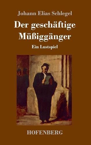 Der geschaftige Mussigganger: Ein Lustspiel