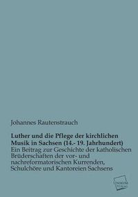 Cover image for Luther Und Die Pflege Der Kirchlichen Musik in Sachsen (14.- 19. Jahrhundert)