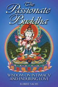 Cover image for The Passionate Buddha: Wisdom on Intimacy and Enduring Love