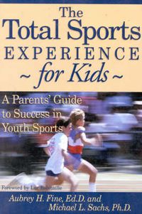 Cover image for The Total Sports Experience for Kids: A Parent's Guide for Success in Youth Sports