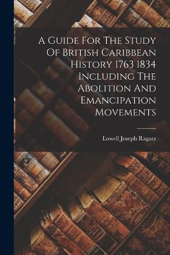 Cover image for A Guide For The Study Of British Caribbean History 1763 1834 Including The Abolition And Emancipation Movements