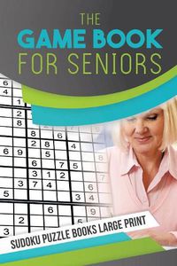 Cover image for The Game Book for Seniors - Sudoku Puzzle Books Large Print