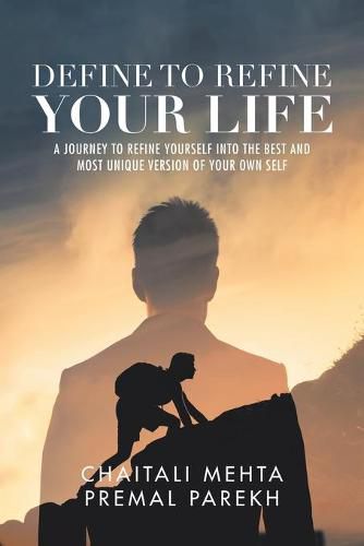 Cover image for Define to Refine Your Life: A Journey to Refine Yourself into the Best and Most Unique Version of Your Own Self.