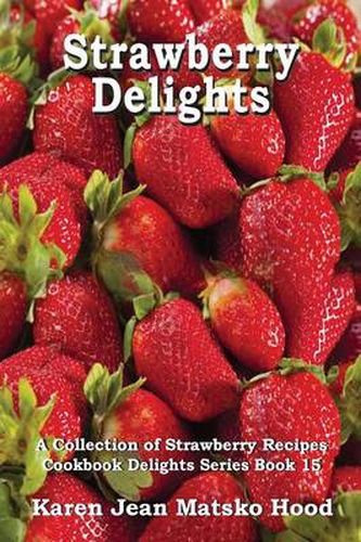 Strawberry Delights Cookbook: A Collection of Strawberry Recipes