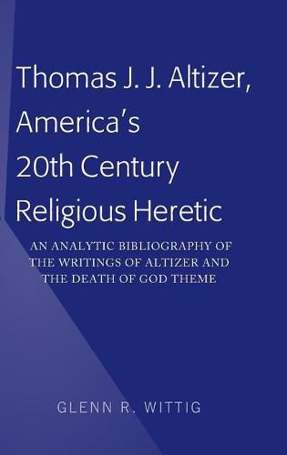 Thomas J. J. Altizer, America's 20th Century Religious Heretic: An Analytic Bibliography of the Writings of Altizer and the Death of God Theme