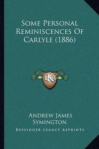 Cover image for Some Personal Reminiscences of Carlyle (1886)