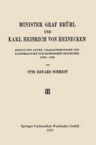 Minister Graf Bruhl Und Karl Heinrich Von Heinecken: Briefe Und Akten, Charakteristiken Und Darstellungen Zur Sachsischen Geschichte (1733-1763)