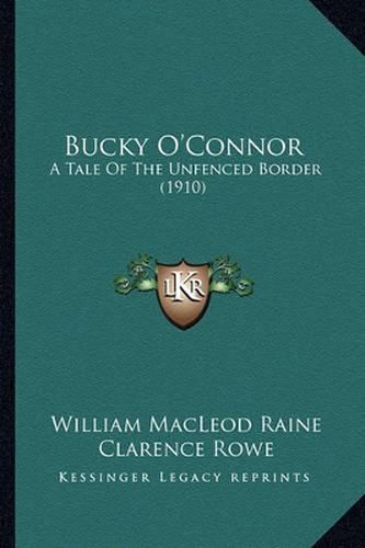 Bucky O'Connor Bucky O'Connor: A Tale of the Unfenced Border (1910) a Tale of the Unfenced Border (1910)