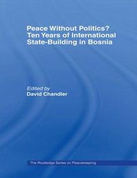 Cover image for Peace Without Politics? Ten Years of International State-Building in Bosnia