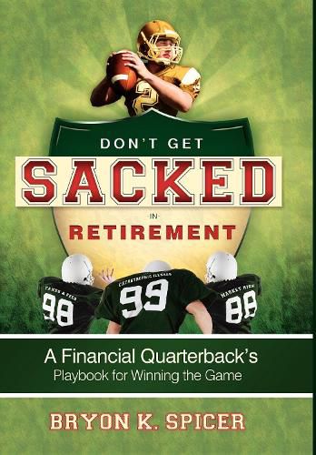 Cover image for Don't Get Sacked in Retirement: A Financial Quarterback's Playbook for Winning the Game