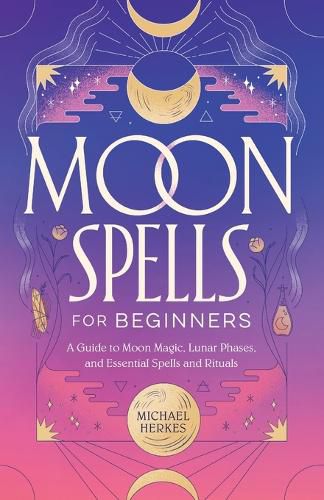 Cover image for Moon Spells for Beginners: A Guide to Moon Magic, Lunar Phases, and Essential Spells & Rituals