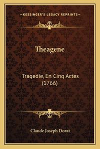 Cover image for Theagene: Tragedie, En Cinq Actes (1766)